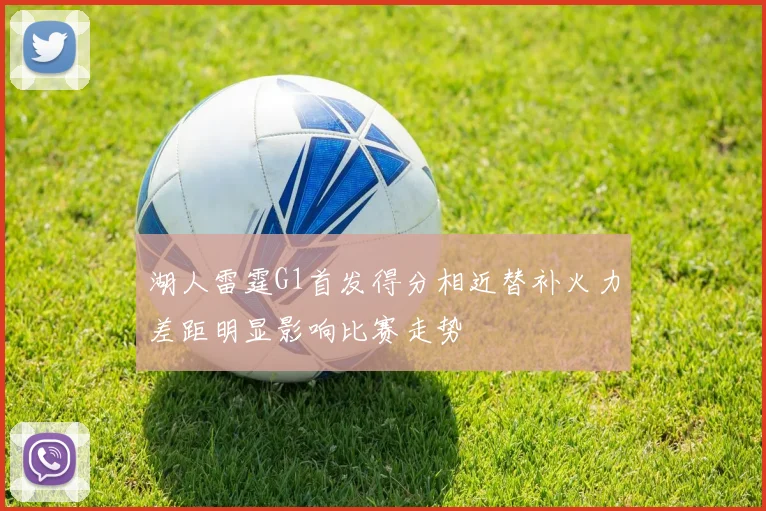 湖人雷霆G1首发得分相近替补火力差距明显影响比赛走势